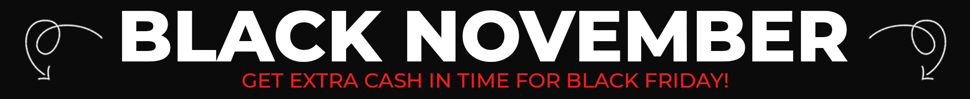 Black November - Get extra cash in time for Black Friday!