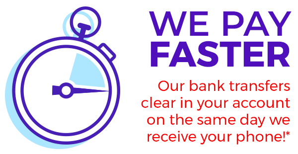 We pay faster. Our bank transfers clear in your account on the same day we receive your phone!*